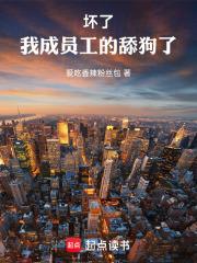 坏了！我成员工的舔狗了章节列表