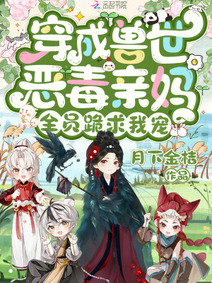 穿成兽世恶毒亲妈，全员跪求我宠章节列表