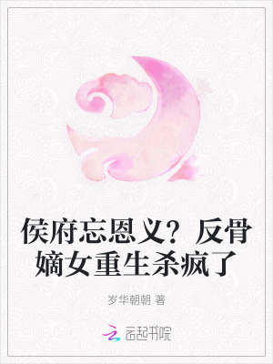 侯府忘恩义？反骨嫡女重生杀疯了章节列表