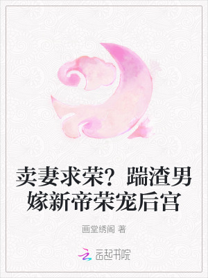 卖妻求荣？踹渣男嫁新帝荣宠后宫章节列表