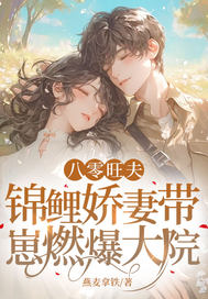 八零旺夫：锦鲤娇妻带崽燃爆大院章节列表