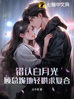 错认白月光，顾总跪地轻哄求复合章节列表