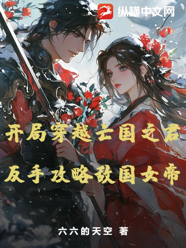 开局穿越亡国之君，反手攻略敌国女帝章节列表