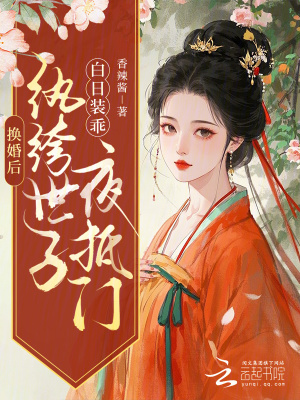 换婚后，纨绔世子白日装乖夜抵门章节列表