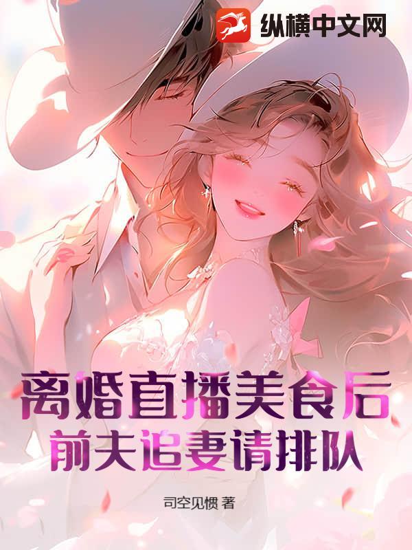 离婚直播美食后，前夫追妻请排队！章节列表