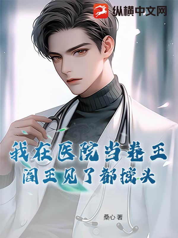 我在医院当卷王，阎王见了都摇头章节列表