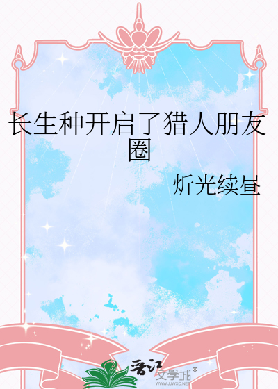 长生种开启了猎人朋友圈章节列表