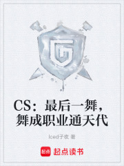 CS：最后一舞，舞成职业通天代章节列表