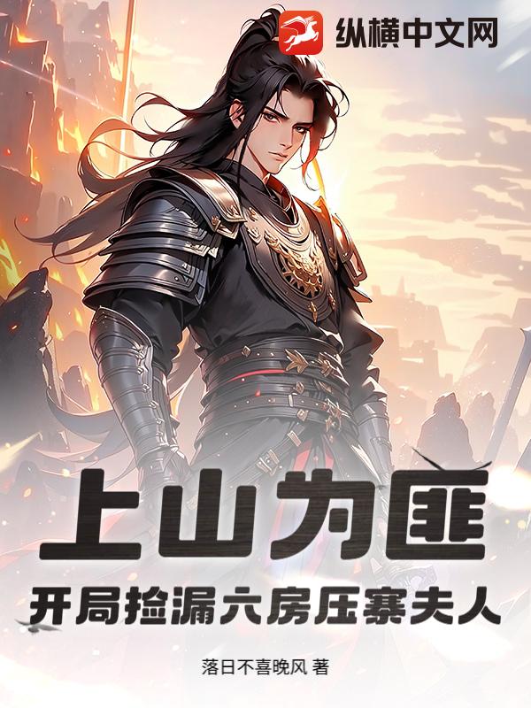 上山为匪：开局捡漏六房压寨夫人章节列表