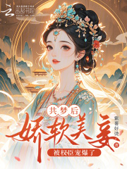 共梦后，娇软美妾被权臣宠爆了章节列表