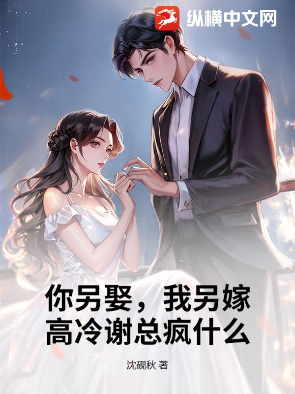 你另娶，我另嫁，高冷谢总疯什么？章节列表