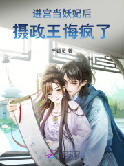 进宫当妖妃后，摄政王悔疯了章节列表