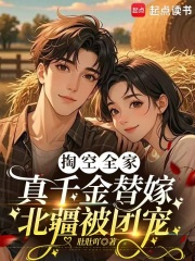 掏空全家，真千金替嫁北疆被团宠章节列表