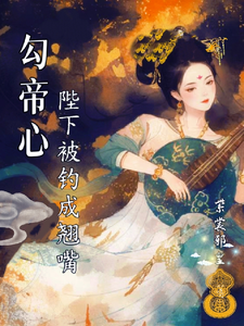 勾帝心，陛下被钓成了翘嘴章节列表