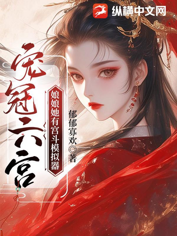 宠冠六宫，娘娘她有宫斗模拟器章节列表