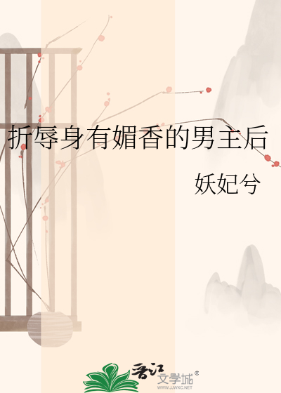 折辱身有媚香的男主后章节列表