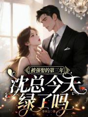 被强娶的第三年，沈总今天绿了吗章节列表