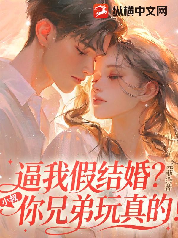 逼我假结婚？小叔，你兄弟玩真的！章节列表