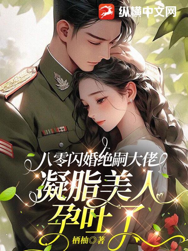 八零闪婚绝嗣大佬，凝脂美人孕吐了章节列表