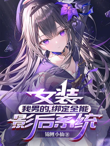 女装：我男的，绑定全能影后系统章节列表