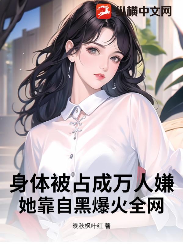 身体被占成万人嫌？她靠自黑爆火全网章节列表