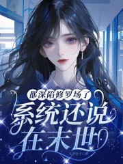 都深陷修罗场了，系统还说在末世章节列表