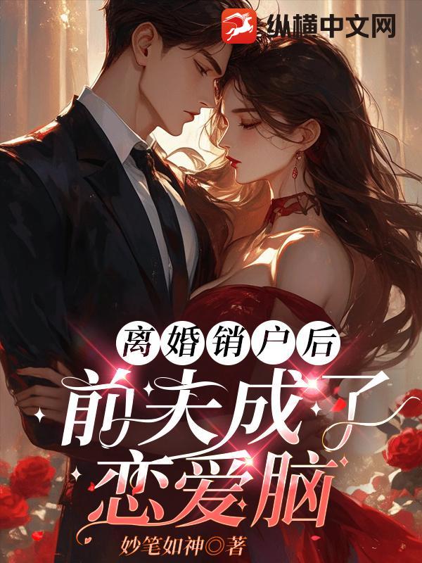 离婚销户后，前夫成了恋爱脑章节列表