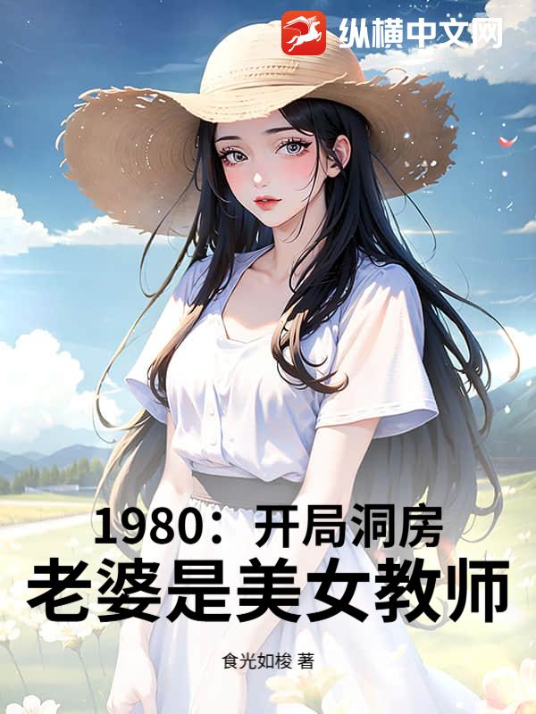 1980：开局娶妻，老婆是美女教师章节列表