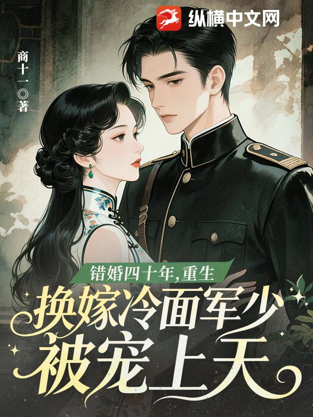 错婚四十年，重生换嫁冷面军少被宠上天章节列表