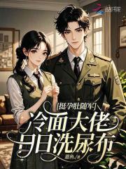 挺孕肚随军，冷面大佬日日洗尿布章节列表