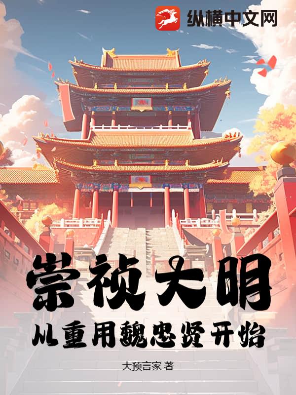 崇祯大明，从重用魏忠贤开始章节列表